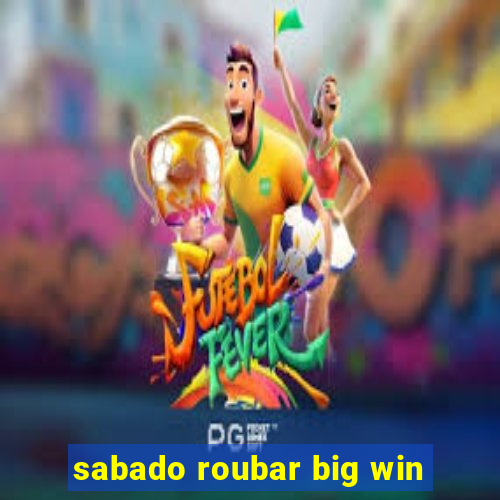 sabado roubar big win